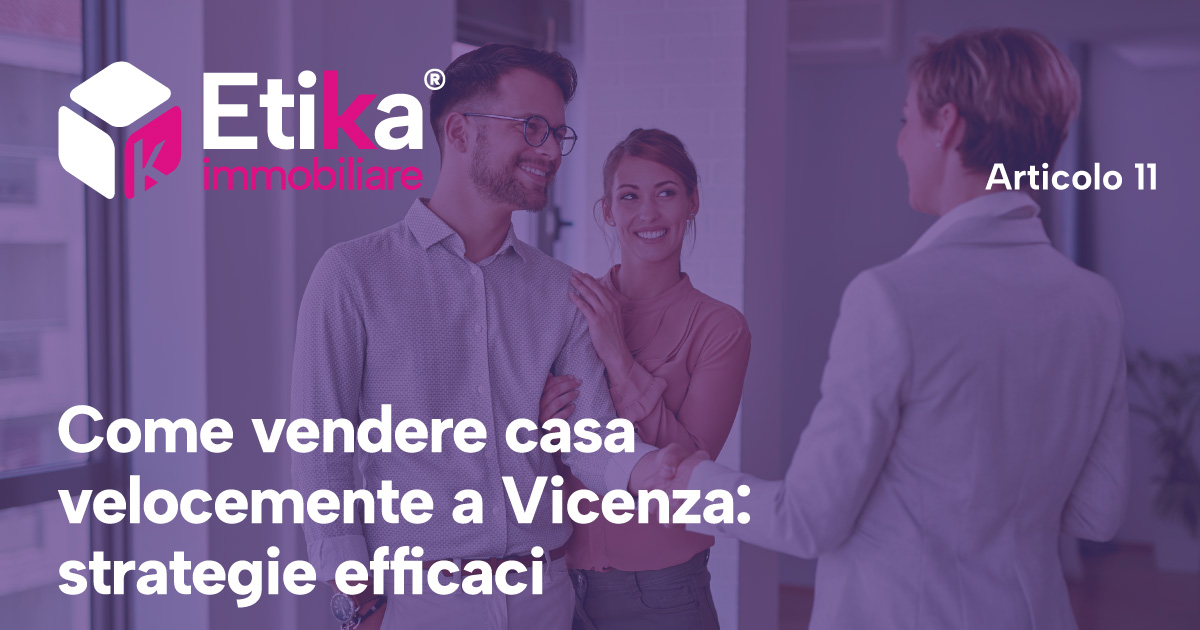 Come vendere casa velocemente a Vicenza: strategie efficaci